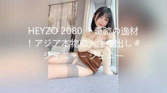 HEYZO 2080 ！奇跡の逸材！アジア本物素人生中出し＃ジェニー – ジェニー