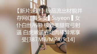 【新片速遞】极品流出材貌并存网红美少女▌Suyeon ▌女仆白丝吊带 极致美腿弯弓射逼 白虎嫩逼吞吐肉棒异常享受[387MB/MP4/5:14]