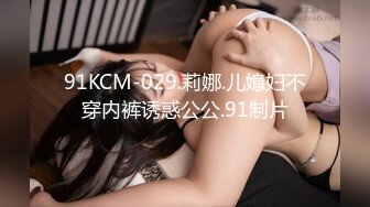 91KCM-029.莉娜.儿媳妇不穿内裤诱惑公公.91制片