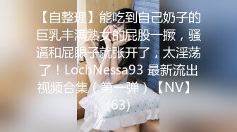 【自整理】能吃到自己奶子的巨乳丰满熟女的屁股一撅，骚逼和屁眼子就张开了，太淫荡了！LochNessa93 最新流出视频合集（第一弹）【NV】 (63)