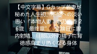 【中文字幕】Gカップ若妻が秘めた人生初、不伦への淡い思い“本物人妻　北乃京香 26歳　最终章”　危険日に膣内射精、旦那以外の精子に背徳感高まり热くなる身体