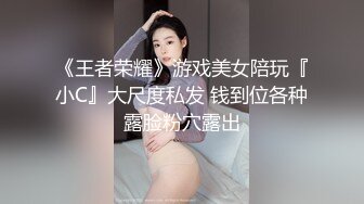 《王者荣耀》游戏美女陪玩『小C』大尺度私发 钱到位各种露脸粉穴露出