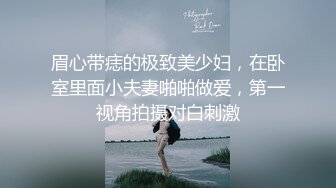 眉心带痣的极致美少妇，在卧室里面小夫妻啪啪做爱，第一视角拍摄对白刺激