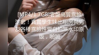 [MP4/1.7GB]雲盤高質露臉泄密！真實學生妹出租房與男友各種露臉性愛自拍無水印原版，啪啪