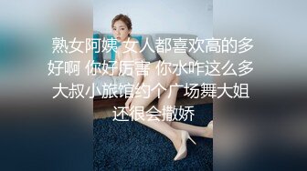 熟女阿姨 女人都喜欢高的多好啊 你好厉害 你水咋这么多 大叔小旅馆约个广场舞大姐 还很会撒娇