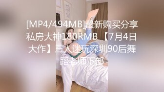 [MP4/494MB]最新购买分享私房大神180RMB 【7月4日大作】三人迷玩深圳90后舞蹈老师下部