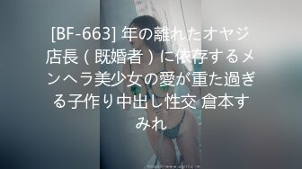 [BF-663] 年の離れたオヤジ店長（既婚者）に依存するメンヘラ美少女の愛が重た過ぎる子作り中出し性交 倉本すみれ