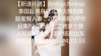 【新速片遞】&nbsp;&nbsp; 泰国超美身材非常火辣的美腿蜜臀人妻，2024最新VIP作品集P2，她爱上了被多个男人轮操的感觉，群P场面比东京热还热[823M/MP4/01:55:16]