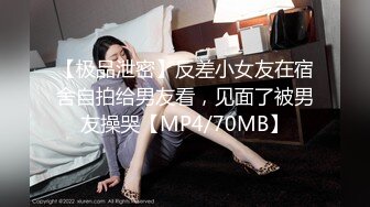 【极品泄密】反差小女友在宿舍自拍给男友看，见面了被男友操哭【MP4/70MB】