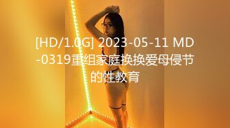 [HD/1.0G] 2023-05-11 MD-0319重组家庭换换爱母侵节的性教育