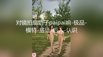 爆乳美妖Ts-Tina：爸爸，用你的大鸡巴干死我，啊啊爸爸。哥哥：骚鸡巴。 这胸这颜值排列前网红里！