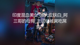 印度混血美女_波大皮肤白_阿三哥的母狗_主动钻被窝吃屌求艹