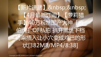 【新片速遞】&nbsp;&nbsp;✨【4月最新订阅】【萝莉猎手】40万粉丝国产大神「唐伯虎」OF私拍 扒开黑丝下档骑乘插入让小穴变成鸡巴的形状[382MB/MP4/8:38]