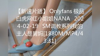 【新速片遞】 Onlyfans 极品白虎网红小姐姐NANA⭐2024-02-19⭐SM调教系列我的主人是舅妈[1880M/MP4/43:31]