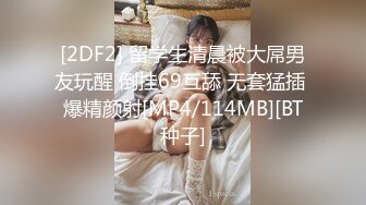 [2DF2] 留学生清晨被大屌男友玩醒 倒挂69互舔 无套猛插 爆精颜射[MP4/114MB][BT种子]