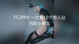 FC2PPV 一次被10个男人玷污的小美女