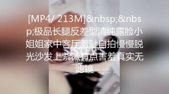 [MP4/ 213M]&nbsp;&nbsp;极品长腿反差型清纯露脸小姐姐家中客厅羞耻自拍慢慢脱光沙发上紫薇有点害羞真实无滤镜