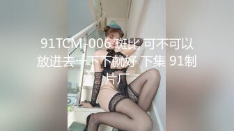 91TCM-006 斑比 可不可以放进去一下下就好 下集 91制片厂