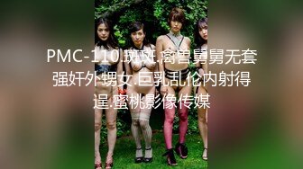 PMC-110.斑斑.禽兽舅舅无套强奸外甥女.巨乳乱伦内射得逞.蜜桃影像传媒