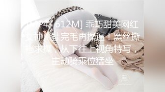 [MP4/ 612M] 乖巧甜美网红女神！挂完毛再操逼！黑丝撕裆求操，从下往上视角特写，主动骑乘位猛坐