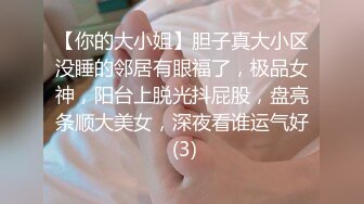 【你的大小姐】胆子真大小区没睡的邻居有眼福了，极品女神，阳台上脱光抖屁股，盘亮条顺大美女，深夜看谁运气好 (3)