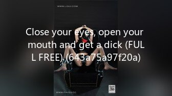 Сlose your eyes, open your mouth and get a dick (FULL FREE) (643a75a97f20a)