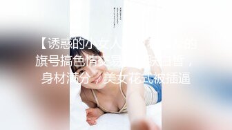 巨乳御姐揉奶自慰【Elena_best】最骚自慰女神~爆菊插穴!跳蛋淫水狂流!【90v】  (7)