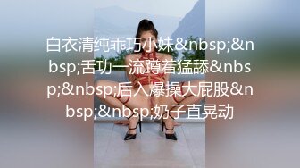 白衣清纯乖巧小妹&nbsp;&nbsp;舌功一流蹲着猛舔&nbsp;&nbsp;后入爆操大屁股&nbsp;&nbsp;奶子直晃动