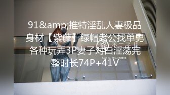 91&amp;推特淫乱人妻极品身材【紫藤】绿帽老公找单男各种玩弄3P妻子对白淫荡完整时长74P+41V