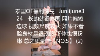 泰国OF福利博主⚡Juniijune324⚡ 长的就很泰国 照片偏擦边球 视频尺度较大 如果不看脸身材是很顶的 下体也很粉嫩 总之质量佳【NO.5】 (2)