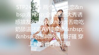 STP24385 两个女同性恋&nbsp;&nbsp;全程露脸大秀诱惑狼友&nbsp;&nbsp;舌吻吃奶舔逼还拿AV棒摩擦&nbsp;&nbsp;浪荡呻吟表情好骚 穿上假鸡巴内裤开草