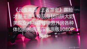 《云盘高质✿王者泄密》露脸才是王道！极品身材白肤大奶美院女神与花臂帅男开房各种体位啪啪啪无压缩原版1080P码率