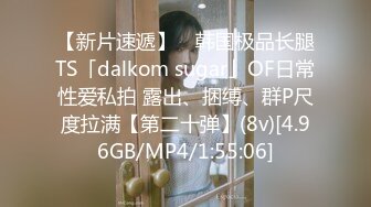 【新片速遞】 ✨韩国极品长腿TS「dalkom sugar」OF日常性爱私拍 露出、捆缚、群P尺度拉满【第二十弹】(8v)[4.96GB/MP4/1:55:06]