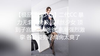 【极品淫奴少女】二代CC 暴力无套狂肏极品黑丝少女 顶到子宫了啊~爸爸 高潮强烈激挛 各种姿势尽情肏太爽了