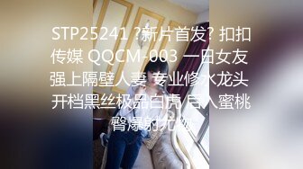 STP25241 ?新片首发? 扣扣传媒 QQCM-003 一日女友 强上隔壁人妻 专业修水龙头 开档黑丝极品白虎 后入蜜桃臀爆射尤物