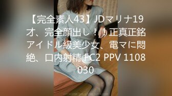 【完全素人43】JDマリナ19才、完全顔出し！！正真正銘アイドル級美少女、電マに悶絶、口内射精 FC2 PPV 1108030