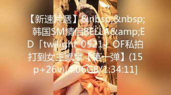 【新速片遞】&nbsp;&nbsp;✨韩国SM情侣BELLA&amp;ED「twilight_0521」OF私拍打到女主鼠窜【第一弹】(15p+26v)[4.06GB/1:34:11]