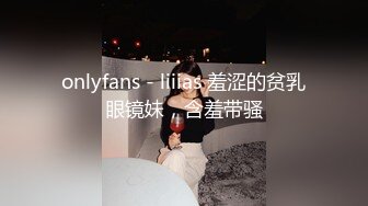 onlyfans - liiias 羞涩的贫乳眼镜妹，含羞带骚