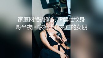 家庭网络摄像头TP健壮纹身哥半夜回家搞正在熟睡的女朋友