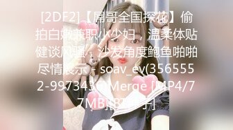 [2DF2]【屌哥全国探花】偷拍白嫩兼职小少妇，温柔体贴健谈风骚，沙发角度鲍鱼啪啪尽情展示 - soav_ev(3565552-9973436)Merge [MP4/77MB][BT种子]